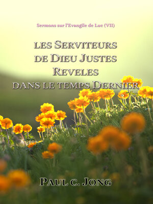 cover image of Sermons Sur L'Evangile De Luc ( VII )--Les Serviteurs De Dieu Justes Reveles Dans Le Temps Dernier.